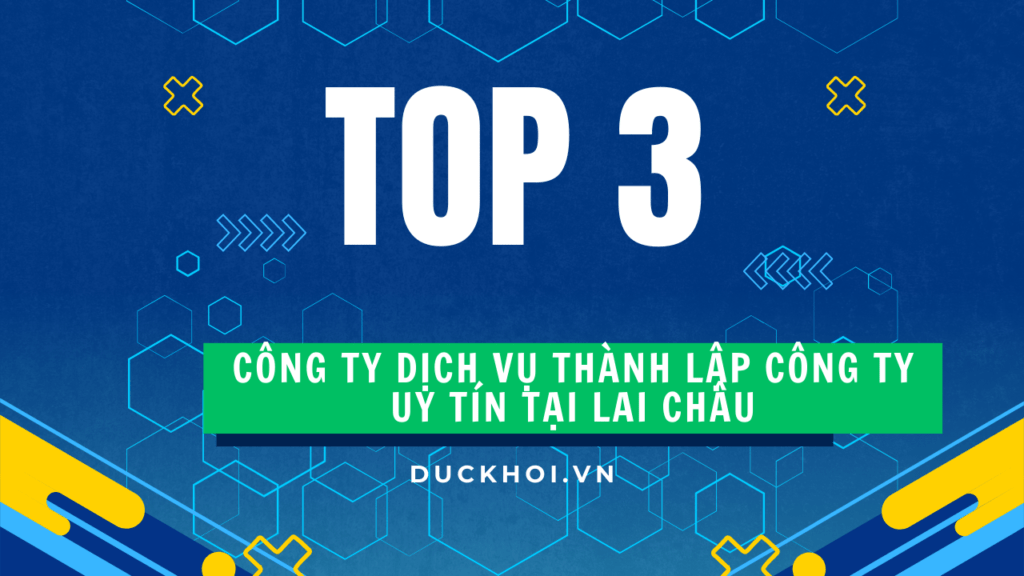 Top 3 công ty dịch vụ thành lập công ty tại Lai Châu uy tín nhất